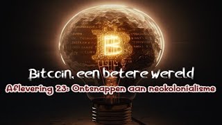 NEO (23) Bitcoin, een betere wereld: Ontsnappen aan neo kolonialisme