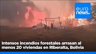 Intensos incendios forestales arrasan al menos 20 viviendas en Riberalta, Bolivia