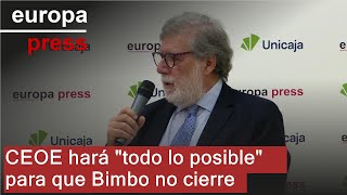 CEOE hará &quot;todo lo posible&quot; para que Bimbo no cierre pero &quot;las empresas son soberanas&quot;