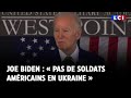 Joe Biden : « Pas de soldats américains en Ukraine »