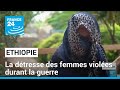 Ethiopie : la détresse des femmes violées durant la guerre • FRANCE 24