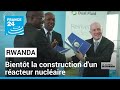 Le Rwanda conclut un accord pour construire un réacteur nucléaire • FRANCE 24