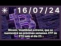 Bitcoin. Volatilidad extrema, que se mantendrá las próximas semanas. ETF de ETH sale el día 23.