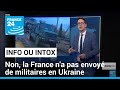 Non, la France n'a pas envoyé de militaires en Ukraine • FRANCE 24