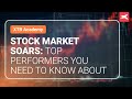 Stock Market Soars - Top Performers you need to know about