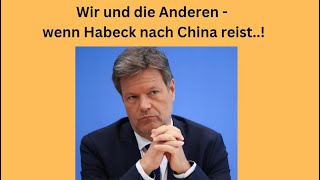Wir und die Anderen - wenn Habeck nach China reist..! Marktgeflüster