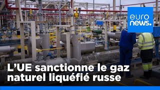 Pour la première fois, l&#39;Union européenne sanctionne le gaz naturel liquéfié russe