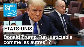 Donald Trump au tribunal : &quot;un justiciable comme les autres&quot; ? • FRANCE 24