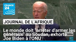 JOE Le monde doit &quot;arrêter d&#39;armer les généraux&quot; au Soudan, exhorte Joe Biden à l&#39;ONU • FRANCE 24