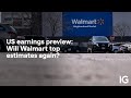 US earnings preview: will Walmart top estimates again?