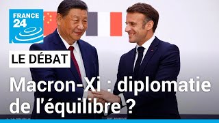 Macron-Xi : une diplomatie de l&#39;équilibre ? • FRANCE 24