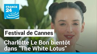 Festival de Cannes : Charlotte Le Bon au casting de la saison 3 de &quot;The White Lotus&quot; • FRANCE 24