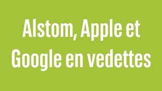 ALSTOM Alstom, Apple et Google en vedettes - 100% Marchés - soir - 18/03/24