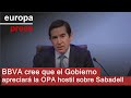 BBVA cree que el Gobierno apreciará la OPA hostil sobre Sabadell