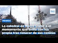 La catedral de Notre-Dame o el monumento que brilla con luz propia tras renacer de sus cenizas