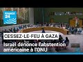 "Cessez-le-feu immédiat" à Gaza : Israël dénonce l'abstention américaine à l'ONU • FRANCE 24