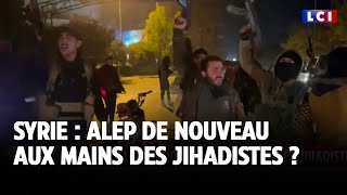 Syrie : Alep de nouveau aux mains des jihadistes ?｜LCI