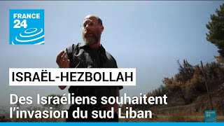 Sous les roquettes du Hezbollah, des Israéliens souhaitent l’invasion du sud Liban • FRANCE 24