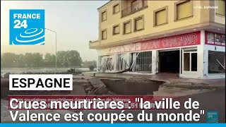 Crues en Espagne : &quot;la ville de Valence est coupée du monde&quot; • FRANCE 24