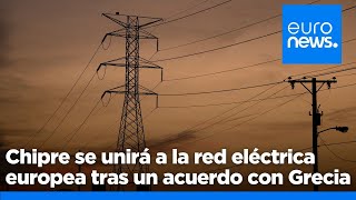 Chipre se unirá a la red eléctrica europea tras el acuerdo interestatal con Grecia