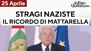 Mattarella ricorda le vittime delle stragi naziste, poi la stoccata sulla censura della stampa