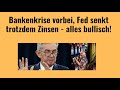 Bankenkrise vorbei, Fed senkt trotzdem Zinsen - alles bullisch! Marktgefüster