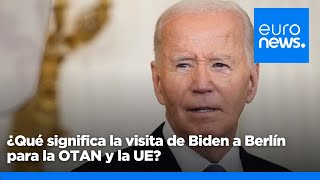 ¿Qué significa la visita de Biden a Berlín para la OTAN y la UE?