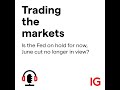 Is the Fed on hold for now, June cut no longer in view?