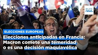 Elecciones anticipadas: Macron comete una temeridad o es una decisión maquiavélica