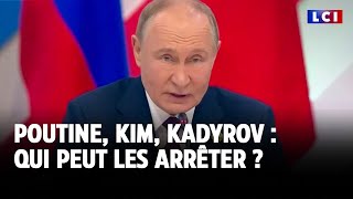 Poutine, Kim, Kadyrov : qui peut les arrêter ?