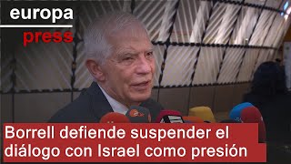 Borrell defiende que suspender el diálogo con Israel sirve como presión para frenar la guerra