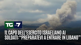 Il capo dell’esercito israeliano ai soldati: “Preparatevi a entrare in Libano”