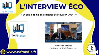 ALTAIR Altaïr Economics, Christian Parisot : « Et si la Fed ne baissait pas ses taux en 2024 ? »