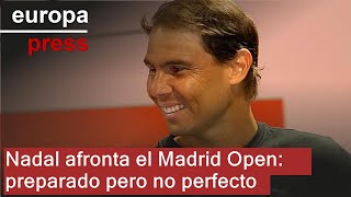 Rafa Nadal debuta este jueves en el Mutua Madrid Open &quot;preparado&quot; aunque &quot;no al 100%&quot;