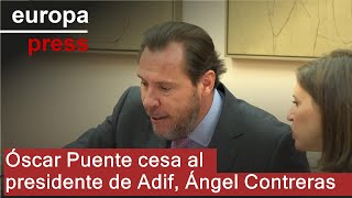 Óscar Puente cesa al presidente de Adif, Ángel Contreras