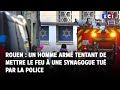 Rouen : un homme armé tentant de mettre le feu à une synagogue tué par la police