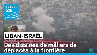 Liban-Israël : &quot;des dizaines de milliers de civils déplacés&quot; de part et d&#39;autre de la frontière