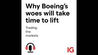Why Boeing’s woes will take time to lift