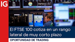 FTSE 100 El FTSE 100 cotiza en un rango lateral de muy corto plazo y vigila rupturas | Oportunidad de trading