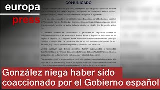 González niega haber sido coaccionado por el Gobierno español