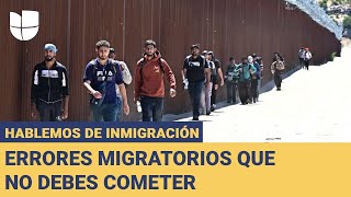 Hablemos de Inmigración: Los errores migratorios que jamás debes cometer