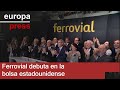 FERROVIAL SE - Ferrovial debuta en la bolsa estadounidense