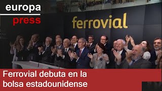 FERROVIAL SE Ferrovial debuta en la bolsa estadounidense