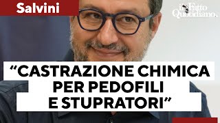 Salvini torna alla carica: &quot;Castrazione chimica per pedofili e stupratori, c&#39;è un emendamento Lega&quot;