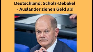 Deutschland: Scholz-Debakel - Ausländer ziehen Geld ab! Videoausblick