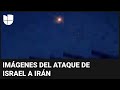 Las imágenes del ataque de Israel a Irán
