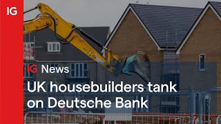 DEUTSCHE BANK AG NA O.N. UK housebuilders tank on Deutsche Bank 🏠