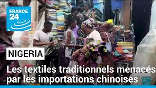 Nigeria : les textiles traditionnels menacés par les importations chinoises • FRANCE 24