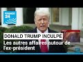 Donald Trump inculpé par la justice fédérale : les autres affaires autour de l'ex-président