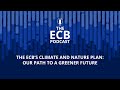 The ECB Podcast - The ECB’s climate and nature plan: our path to a greener future